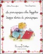 La principessa che leggeva troppe storie di principesse. Principesse favolose. Ediz. illustrata. Vol. 1