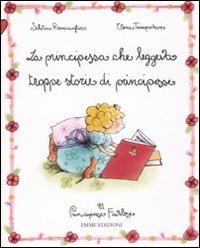 La principessa che leggeva troppe storie di principesse. Principesse favolose. Ediz. illustrata. Vol. 1 - Silvia Roncaglia,Elena Temporin - copertina