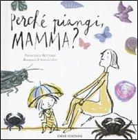 Perché piangi, mamma? Ediz. illustrata - Francesca Bottaini - copertina