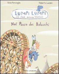 Nel paese dei balocchi. Lumpi Lumpi il mio amico drago. Ediz. illustrata - Silvia Roncaglia,Roberto Luciani - copertina