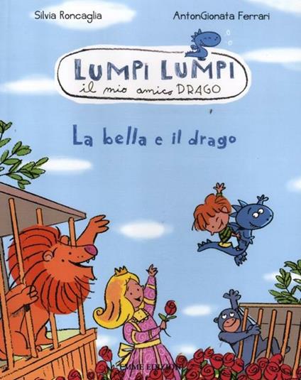 La bella e il drago. Lumpi Lumpi il mio amico drago. Ediz. illustrata - Silvia Roncaglia,AntonGionata Ferrari - copertina