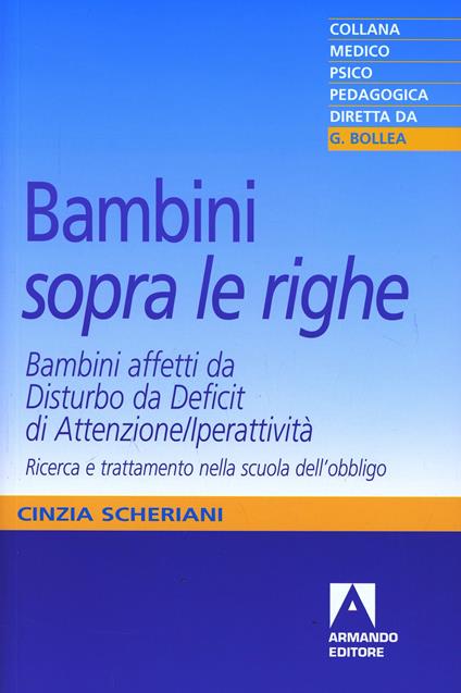 Bambini «sopra le righe». Bambini affetti da Disturbo da Deficit di Attenzione/Iperattività. Ricerca e trattamento nella scuola dell'obbligo - Cinzia Scheriani - copertina