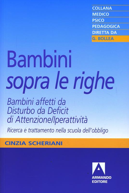 Bambini «sopra le righe». Bambini affetti da Disturbo da Deficit di Attenzione/Iperattività. Ricerca e trattamento nella scuola dell'obbligo - Cinzia Scheriani - copertina