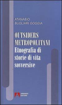 Outsiders metropolitani. Etnografia di storie di vita sovversive - Atanasio Bugliari Goggia - copertina