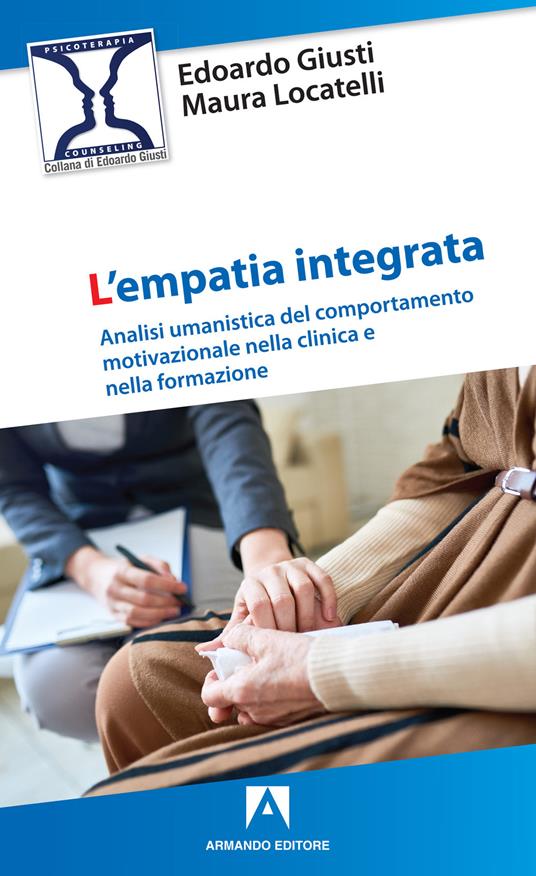 L' empatia integrata. Analisi umanistica del comportamento motivazionale nella clinica e nella formazione - Edoardo Giusti,Maura Locatelli - copertina