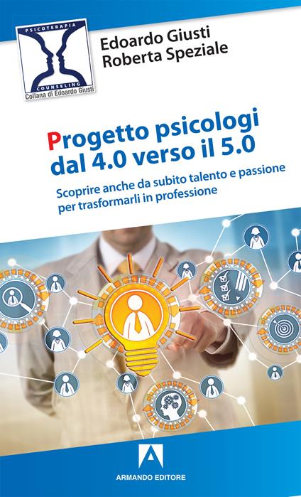 Progetto psicologi dal 4.0 al 5.0. Scoprire anche da subito talento e passione per trasformarli in professione - Edoardo Giusti,Roberta Speziale - copertina