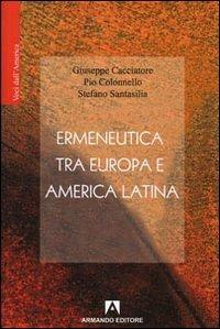 Ermeneutica tra Europa e America latina - Giuseppe Cacciatore,Pio Colonnello,Stefano Santasilia - copertina