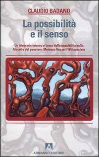 La possibilità e il senso. Un itinerario intorno al tema della possibilità nella filosofia del pensiero: Meinong, Husserl, Wittgenstein - Claudio Badano - copertina