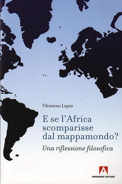 E se l'Africa scomparisse dal mappamondo? Una riflessione filosofica - Filomeno Lopes - copertina