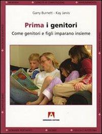 Prima i genitori. Quando genitori e figli imparano insieme - Garry Burnett,Kay Jarvis - copertina