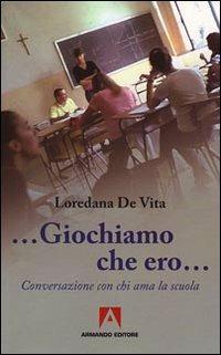 «Giochiamo che ero...». Conversazione con chi ama la scuola - Loredana De Vita - copertina