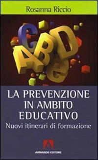 La prevenzione in ambito educativo. Nuovi itinerari di formazione - Rosanna Riccio - copertina