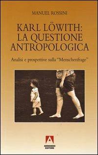 Karl Löwith: la questione antropologica. Analisi e prospettive sulla menschenfrage - Manuel Rossini - copertina