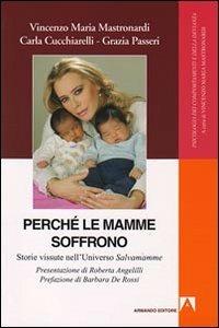 Perché le mamme soffrono. Storie vissute nell'universo salvamamme - Vincenzo Maria Mastronardi,Carla Cucchiarelli,Grazia Passeri - copertina