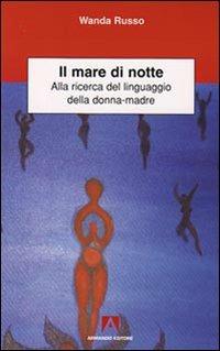 Il mare di notte. Alla ricerca del linguaggio della donna-madre - Wanda Russo - copertina