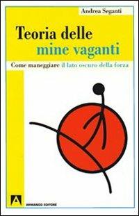 Teoria delle mine vaganti. Come maneggiare il lato oscuro della forza - Andrea Seganti - copertina