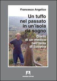 Un tuffo nel passato in un'isola da sogno. Diario di un medico nell'isola di Socotra - Francesco Angelico - copertina