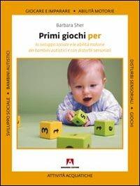 Primi giochi per lo sviluppo sociale e le abilità motorie dei bambini autistici e con disturbi sensoriali - Barbara Sher - copertina