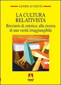 La cultura relativista. Breviario di zetetica: alla ricerca di una verità irraggiungibile - Saverio Avveduto - copertina