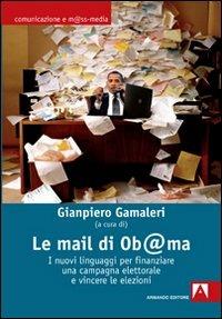 Le mail di Ob@ma. I nuovi linguaggi per finanziare una campagna elettorale e vincere le elezioni - copertina