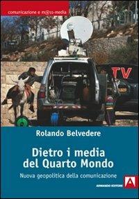 Dietro i media del quarto mondo. Nuova geopolitica dell'informazione - Rolando Belvedere - copertina