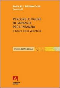 Percorsi e figure di garanzia per l'infanzia. Il tutore civico volontario - Paola Re,Stefano Vicini - copertina