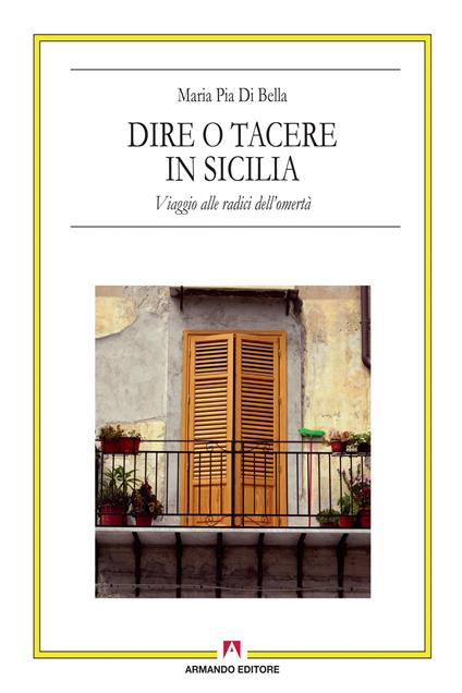 Dire o tacere in Sicilia. Viaggio alle radici dell'omertà - M. Pia Di Bella - ebook