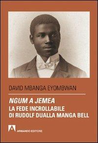 Ngum a jemea. La fede incrollabile di Rudolf Dualla Manga Bell - David Mbanga Eyombwan - copertina