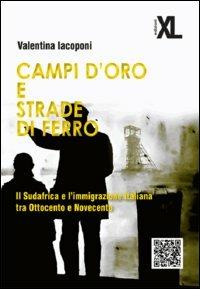 Campi d'oro e strade di ferro. Il Sudafrica e l'immigrazione italiana tra Ottocento e Novecento - Valentina Iacoponi - copertina