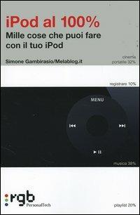 IPod al 100 per cento. Mille cose che puoi fare con il tuo iPod - Giacinto Gambirasio - copertina