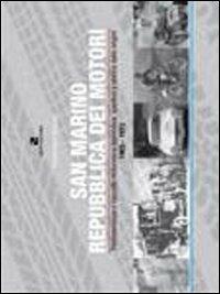 San Marino Repubblica dei motori. Testimonianze e raccolta motoristica e agonistica, sportiva e storica - Piergiovanni Volpinari - copertina