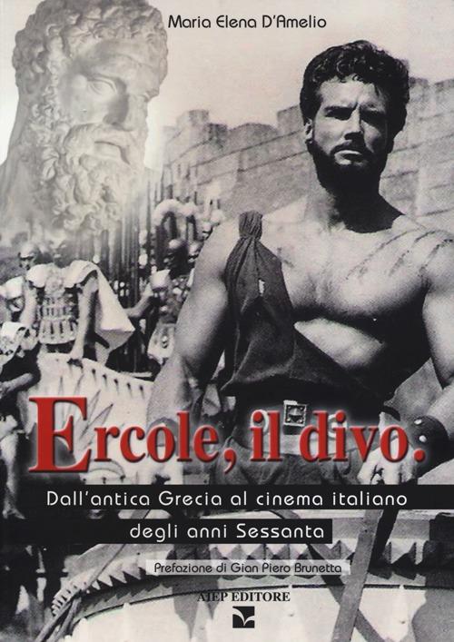 Ercole, il divo. Dall'antica Grecia al cinema italiano degli anni Sessanta  - M. Elena D'Amelio - Libro - Aiep - I caribù | IBS