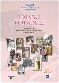 Umano femminile. Schegge di vita delle donne della società femminile di mutuo soccorso - copertina