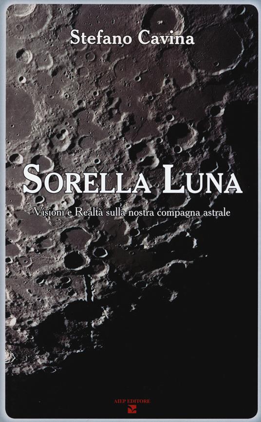 Sorella luna. Visioni e realtà sulla nostra compagna astrale - Stefano Cavina - copertina