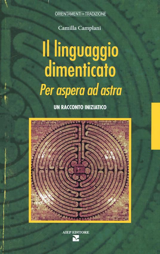 Il linguaggio dimenticato. Per aspera ad astra. Un racconto iniziatico - Camilla Camplani - copertina