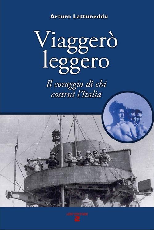 Viaggerò leggero. Il coraggio di chi costruì l'Italia - Arturo Lattuneddu - copertina