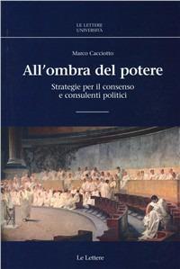 All'ombra del potere. Strategie per il consenso e consulenti politici - Marco Cacciotto - copertina