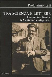 Tra scienza e lettere. Giovannino Gentile (e Cantimori e Majorana) - Paolo Simoncelli - copertina
