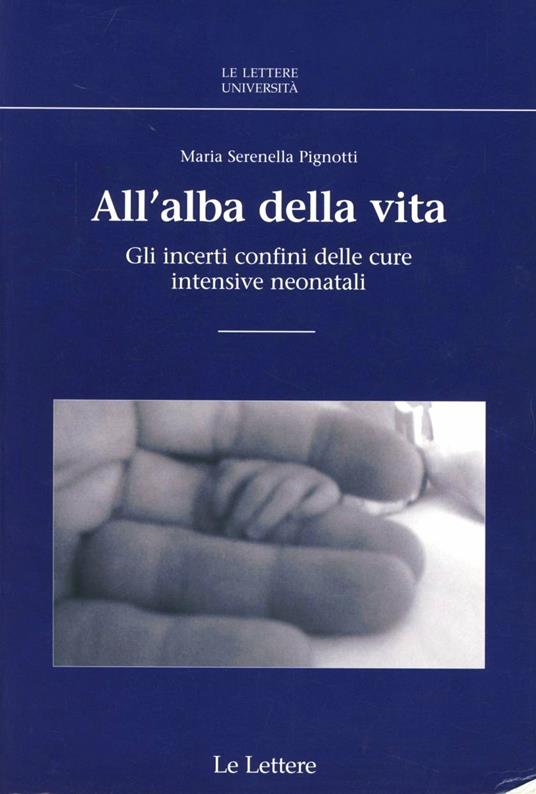 All'alba della vita. GLi incerti confini delle cure intensive neonatali - Maria Serenella Pignotti - copertina