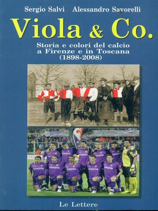 Viola & co. Storia e colori del calcio a Firenze e in Toscana (1898-2008) - Sergio Salvi,Alessandro Savorelli - 3