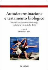 Autodeterminazione e testamento biologico. Perché l'autodeterminazione valga su tutta la vita e anche dopo - copertina