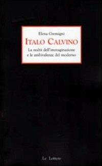 Italo Calvino. La realtà dell'immaginazione e le ambivalenze del moderno - Elena Gremigni - copertina