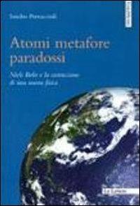 Atomi metafore paradossi. Niels Bohr e la costruzione di una nuova fisica - Sandro Petruccioli - copertina
