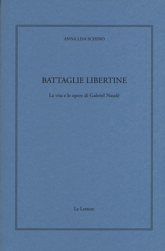 Battaglie libertine. La vita e le opere di Gabriel Naudé - Anna L. Schino - copertina