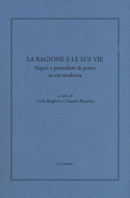 La ragione e le sue vie. Saperi e procedure di prova in età moderna - copertina