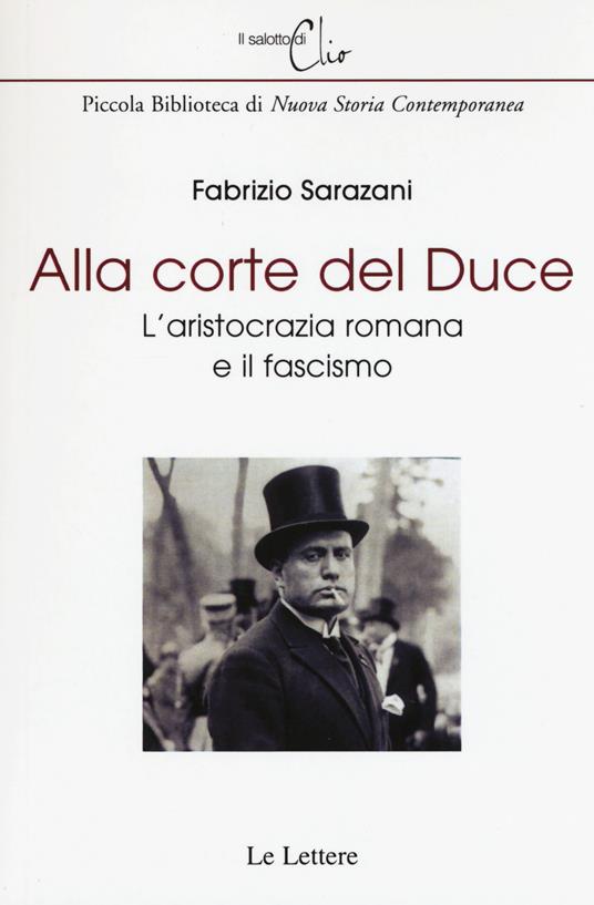 Alla corte del Duce. L'aristocrazia romana e il fascismo - Fabrizio Sarazani - copertina