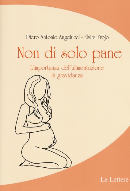 Non di solo pane. L'importanza dell'alimentazione in gravidanza - P. Antonio Angelucci,Elvira Frojo - copertina