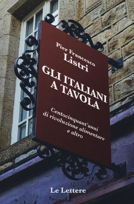 Gli italiani a tavola. Centocinquant'anni di rivoluzione alimentare e altro - P. Francesco Listri - 2