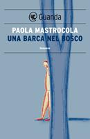 Una barca nel bosco - Paola Mastrocola - Libro - Guanda - Le Fenici  tascabili