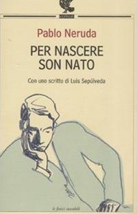 Per nascere son nato - Pablo Neruda - copertina